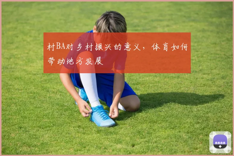 村BA对乡村振兴的意义，体育如何带动地方发展