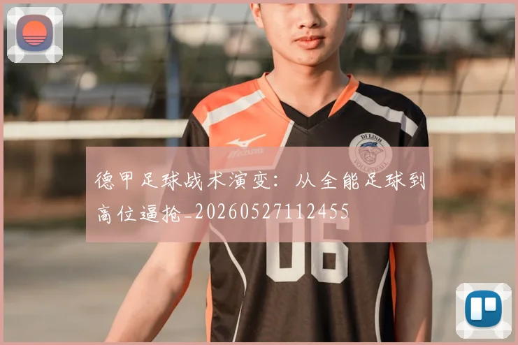 德甲足球战术演变:从全能足球到高位逼抢_20260527112455