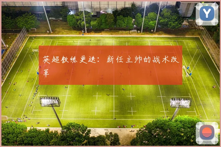 英超教练更迭：新任主帅的战术改革