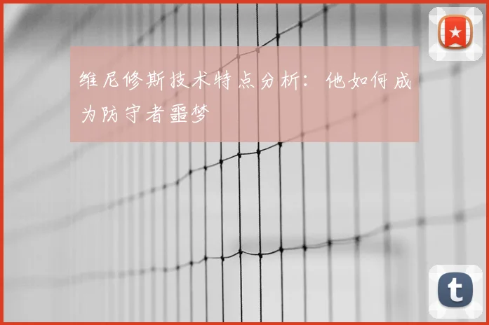 维尼修斯技术特点分析:他如何成为防守者噩梦